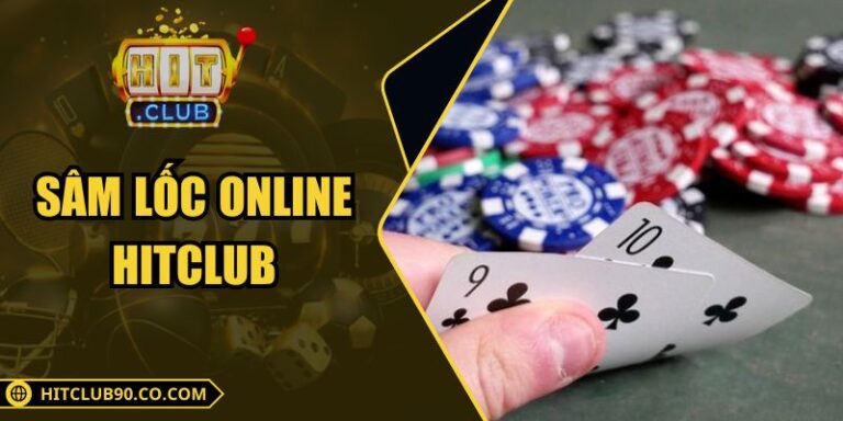 Sâm Lốc Online Hitclub – Trải Nghiệm Giải Trí Nhịp Nhanh